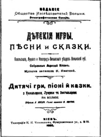 «Детские игры, песни и сказки Ковельского, Луцкого и Новоград-Волынского уездов Волынской губ., собранных Ларисой Косач / Дитячі гри, пісні й казки з Ковельщини, Лущини та Звогальщини на Волині. Зібрала Л. Косач»