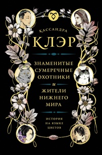 «Знаменитые Сумеречные охотники и жители Нижнего Мира: история на языке цветов»