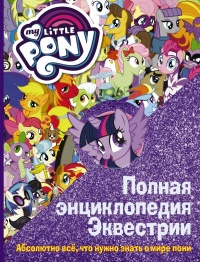 «My Little Pony. Полная энциклопедия Эквестрии. Абсолютно всё, что нужно знать о мире пони»