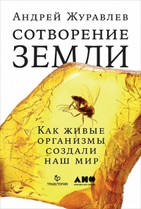 «Сотворение Земли. Как живые организмы создали наш мир»