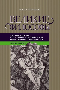 «Великие философы. Книга вторая. Творческие основоположники философствования»