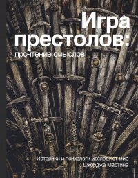 «Игра престолов: прочтение смыслов. Историки и психологи исследуют мир Джорджа Мартина»