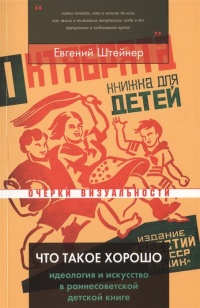 «Что такое хорошо: Идеология и искусство в раннесоветской детской книге»