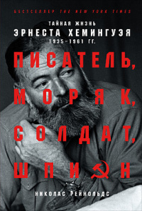 «Писатель, моряк, солдат, шпион. Тайная жизнь Эрнеста Хемингуэя, 1935-1961 гг.»