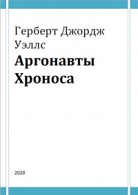 «Герберт Джордж Уэллс. Аргонавты Хроноса»