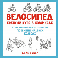 «Велосипед. Краткий курс в комиксах. Иллюстрированный путеводитель по жизни на двух колесах»