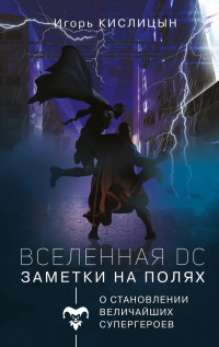 «Вселенная DC. Заметки на полях: О становлении величайших супергероев»