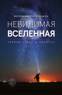 «Невидимая Вселенная. Темные секреты космоса»