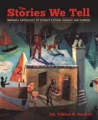 «The Stories We Tell: Bermuda Anthology of Science Fiction, Fantasy and Horror»