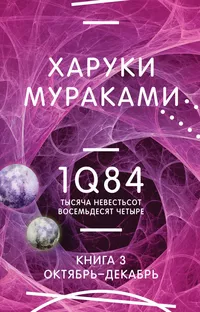 «1Q84. Тысяча Невестьсот Восемьдесят Четыре. Книга 3. Октябрь — декабрь»