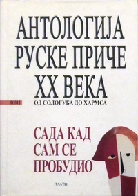 «Антологиjа руске приче XX века. Том I. Сада кад сам се пробудио (од Сологуба до Хармса)»