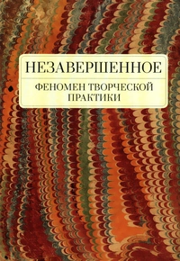 «Незавершенное: феномен творческой практики»