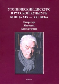 «Утопический дискурс в русской культуре конца ХIХ – ХХI века: литература, живопись, кинематограф»