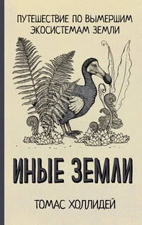 «Иные земли. Путешествие по вымершим экосистемам Земли»
