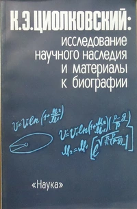 «К.Э. Циолковский: исследование научного наследия и материалы к биографии»