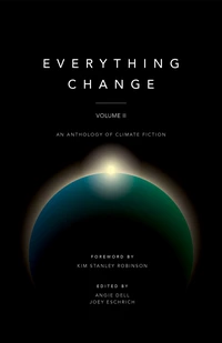 «Everything Change: An Anthology of Climate Fiction, Volume II»