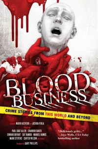 «Blood Business: Crime Stories from This World and Beyond»