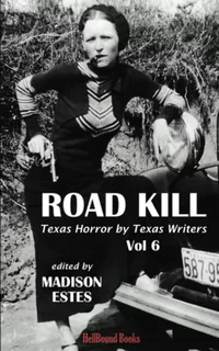 «Road Kill: Texas Horror by Texas Writers. Vol. 6»