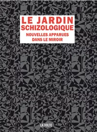 «Le Jardin schizologique. Nouvelles apparues dans le miroir»