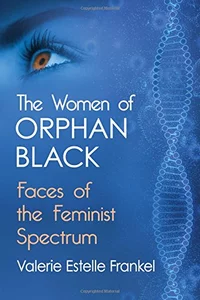 «The Women of Orphan Black: Faces of the Feminist Spectrum»