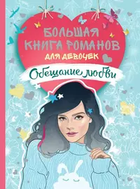 «Большая книга романов для девочек. Обещание любви»