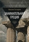 Занимательная Греция. Рассказы о древнегреческой культуре