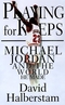 Playing for Keeps: Michael Jordan and the World He Made