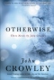 Otherwise: Three Novels by John Crowley