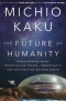 The Future of Humanity: Terraforming Mars, Interstellar Travel, Immortality, and Our Destiny Beyond Earth