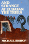 And Strange at Ecbatan the Trees