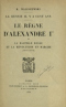 La Russie il y a cent ans: le règne d’Alexandre I-er. 1, La bastille Russe et la révolution en marche (1801 – 1812)