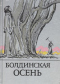 Болдинская осень. Стихотворения, поэмы, маленькие трагедии, повести, сказки, письма, критические статьи, написанные А. С. Пушкиным в селе Болдине Лукояновского уезда Нижегородской губернии осенью 1830 года