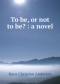 To be, or not to be?: a novel