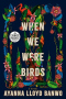 When We Were Birds