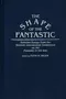 The Shape of the Fantastic : Selected Essays from the Seventh International Conference on the Fantastic in the Arts