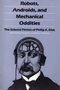 Robots, Androids, and Mechanical Oddities: The Science Fiction of Philip K. Dick