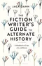 The Fiction Writer's Guide to Alternate History: A Handbook on Craft, Art, and History