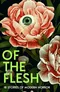 Of the Flesh: 18 Stories of Modern Horror